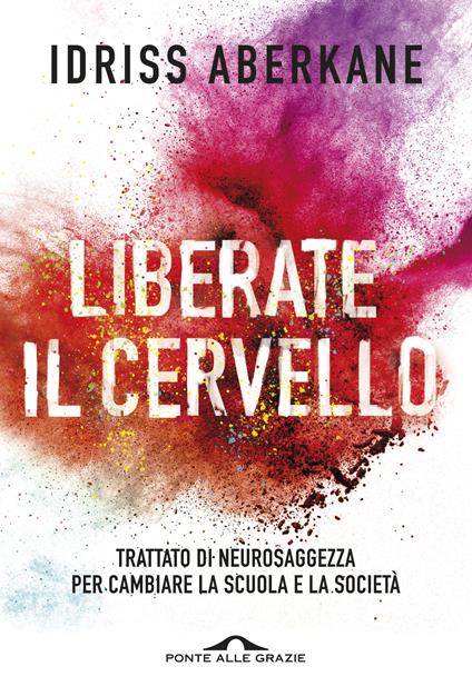 Liberate il cervello. Trattato di neurosaggezza per cambiare la scuola e la società - Idriss Aberkane - copertina