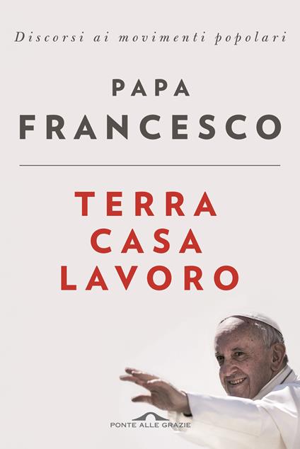 Terra casa lavoro. Discorsi ai movimenti popolari - Francesco (Jorge Mario Bergoglio) - copertina