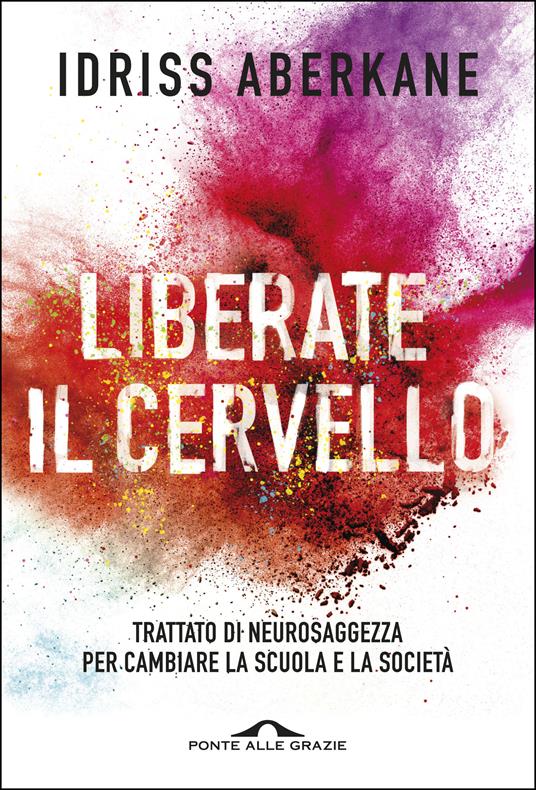 Liberate il cervello. Trattato di neurosaggezza per cambiare la scuola e la società - Idriss Aberkane,Laura De Tomasi - ebook