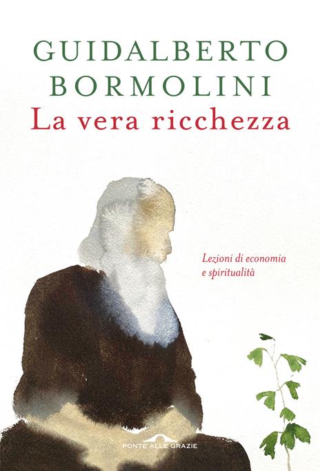 La vera ricchezza. Lezioni di economia e spiritualità - Guidalberto Bormolini - copertina