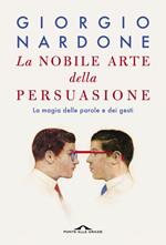 La nobile arte della persuasione. La magia delle parole e dei gesti