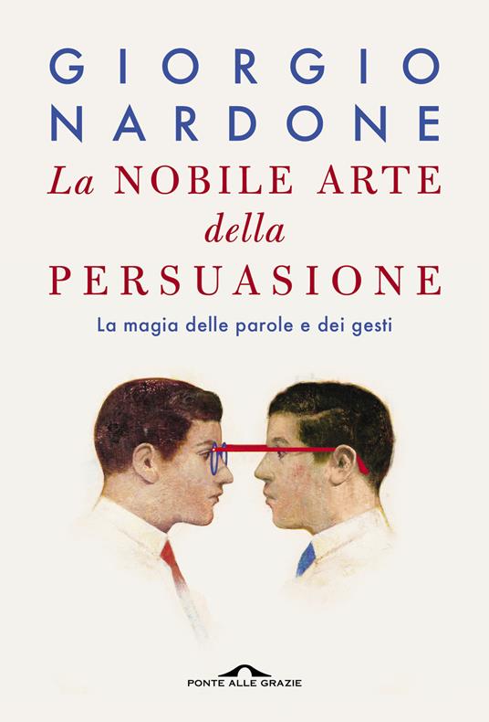 La nobile arte della persuasione. La magia delle parole e dei gesti - Giorgio Nardone - copertina