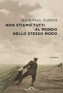 Libro Non stiamo tutti al mondo nello stesso modo Jean-Paul Dubois