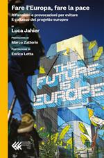 Fare l'Europa, fare la pace. Riflessioni e provocazioni per evitare il collasso del progetto europeo