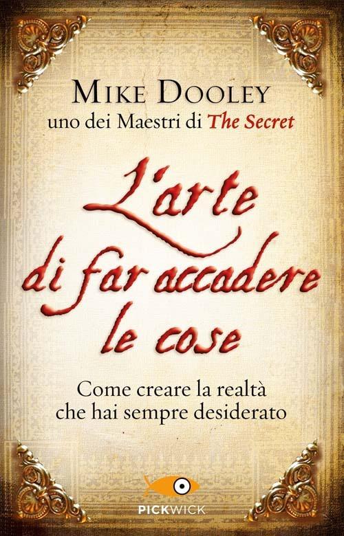 L'arte di far accadere le cose. Come creare la realtà che hai sempre  desiderato - Mike Dooley - Libro - Sperling & Kupfer - Pickwick