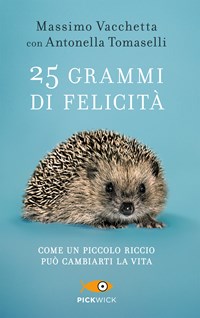 25 grammi di felicità. Come un piccolo riccio può cambiarti la vita -  Massimo Vacchetta - Antonella Tomaselli - - Libro - Sperling & Kupfer -  Pickwick