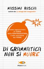 Di grammatica non si muore. Come sopravvivere al virus della punteggiatura e allo sterminio dei verbi