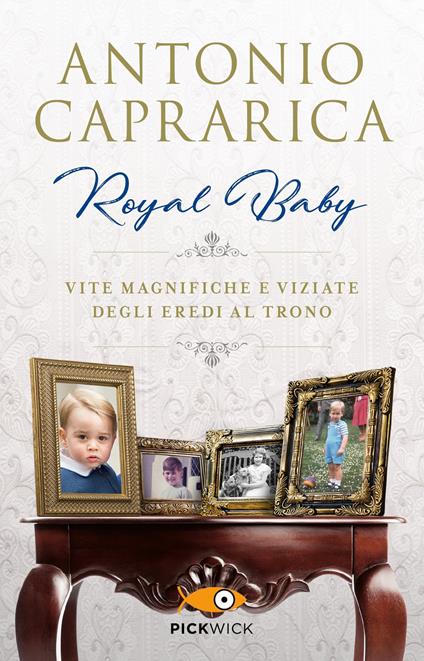 Royal baby. Vite magnifiche e viziate degli eredi al trono - Antonio Caprarica - copertina