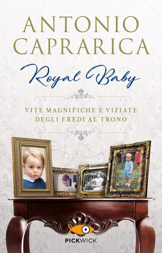 Royal baby. Vite magnifiche e viziate degli eredi al trono - Antonio  Caprarica - Libro - Sperling & Kupfer - Pickwick