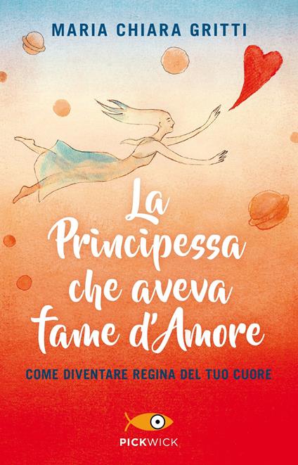 La principessa che aveva fame d'amore. Come diventare regina del tuo cuore - Maria Chiara Gritti - copertina