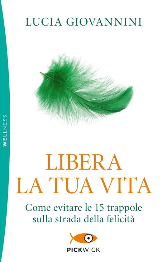 Libera la tua vita. Come evitare le 15 trappole sulla strada della felicità - Lucia Giovannini - copertina