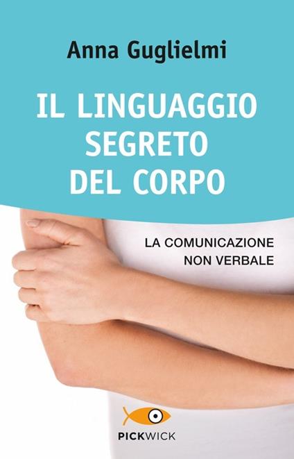 Il linguaggio segreto del corpo. La comunicazione non verbale - Anna Guglielmi - copertina