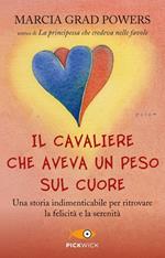 Il cavaliere che aveva un peso sul cuore. Una storia indimenticabile per ritrovare la felicità e la serenità