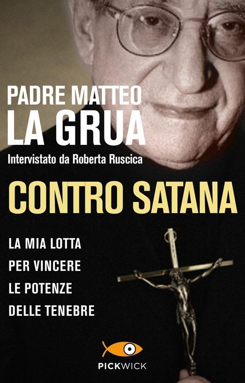 Contro Satana. La mia lotta per vincere le potenze delle tenebre - Matteo La Grua,Roberta Ruscica - copertina