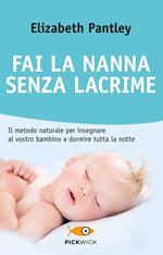 Fai la nanna senza lacrime. Il metodo naturale per insegnare al vostro bambino a dormire tutta la notte senza farlo piangere