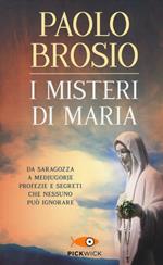 I misteri di Maria. Da Saragozza a Medjugorje profezie e segreti che nessuno può ignorare