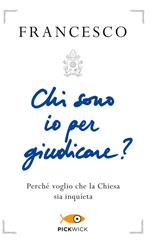 Chi sono io per giudicare? Perché voglio che la Chiesa sia inquieta