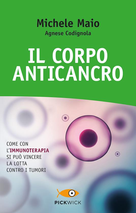 Il corpo anticancro. Come con l'immunoterapia si può vincere la lotta contro i tumori - Michele Maio,Agnese Codignola - copertina