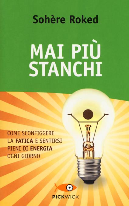 Mai più stanchi. Come sconfiggere la fatica e sentirsi pieni di energia ogni giorno - Sohère Roked - copertina