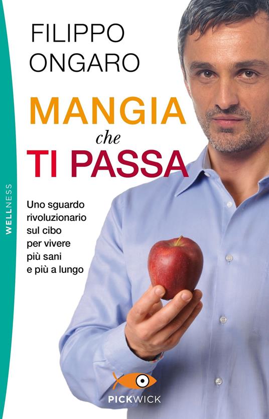 Mangia che ti passa. Uno sguardo rivoluzionario sul cibo per vivere più sani e più a lungo - Filippo Ongaro - copertina