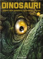 Dinosauri. I giganti della preistoria a grandezza naturale. Ediz. a colori