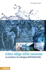 L'Alto Adige sotto tensione. La nascita e lo sviluppo dell'elettricità