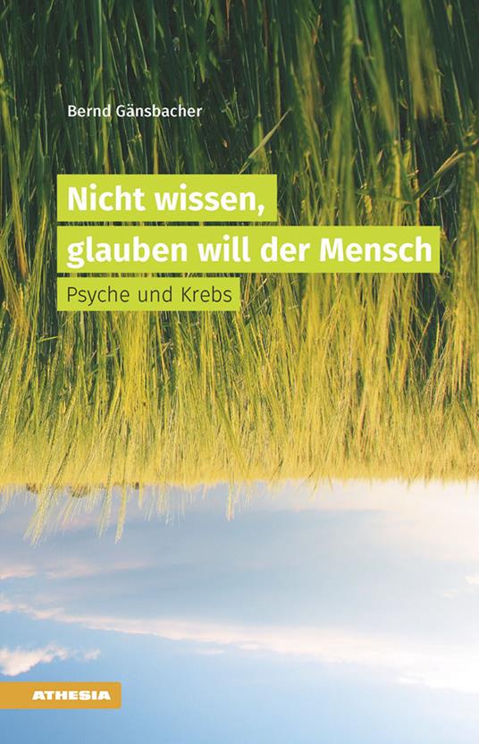 Nicht wissen, glauben will der Mensch Psyche und Krebs - Bernd Gänsbacher - copertina