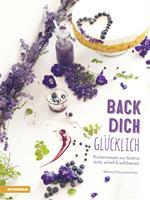 Back dich Glücklich. Kuchenrezepte aus südtirol leicht, schnell & verführerisch