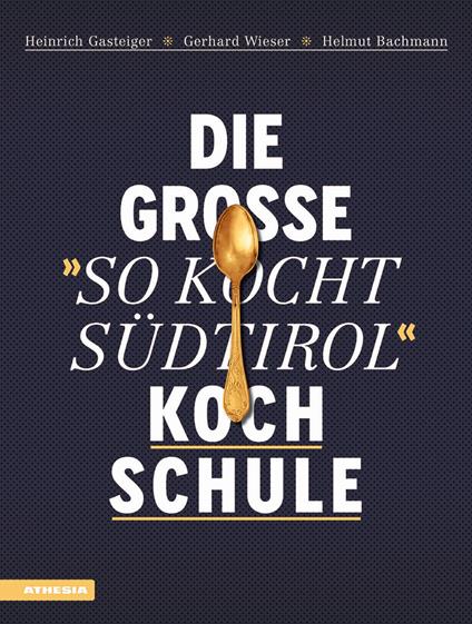 Die große «So kocht Südtirol»-Kochschule - Heinrich Gasteiger,Gerhard Wieser,Helmut Bachmann - copertina