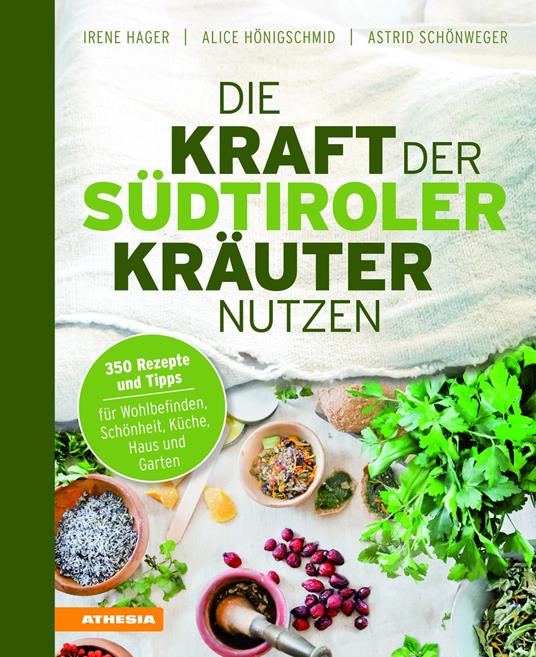 Die Kraft der Südtiroler Kräuter nutzen. 350 Rezepte und Tipps für Wohlbefinden, Schönheit, Küche, Haus und Garten - Irene Hager,Astrid Schönweger,Alice Hönigschmid - copertina