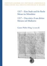 1317. Eine Stadt und ihr Recht: Meran im Mittelalter–Una città e il suo diritto: Merano nel Medioevo. Ediz. bilingue