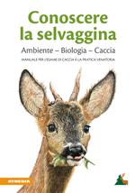 Conoscere la selvaggina. Ambiente, biologia, caccia. Manuale per l'esame di caccia e la pratica venatoria