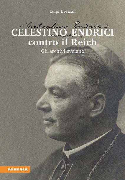 Celestino Endrici contro il Reich. Gli archivi svelano - Luigi Bressan - copertina