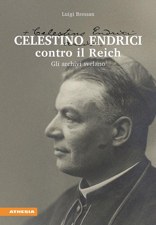 Celestino Endrici contro il Reich. Gli archivi svelano - Luigi Bressan - copertina