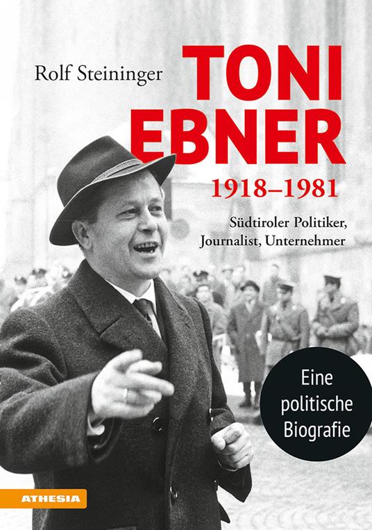 Toni Ebner 1918-1981. Südtiroler Politiker, Journalist, Unternehmer - Rolf Steininger - copertina