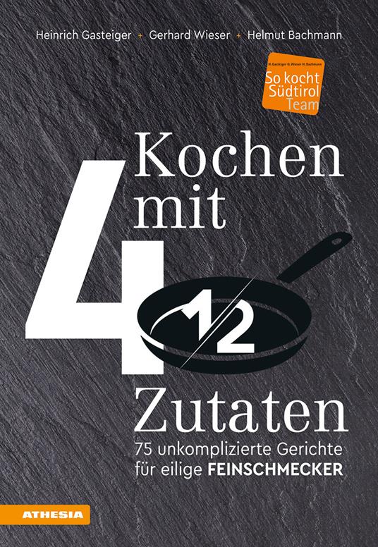 Kochen mit 4 ½ Zutaten. 75 unkomplizierte Gerichte für eilige Feinschmecker - Heinrich Gasteiger,Gerhard Wieser,Helmut Bachmann - copertina