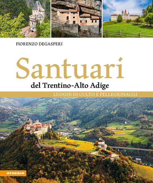 Santuari del Trentino-Alto Adige. Luoghi di culto e pellegrinaggi -  Fiorenzo Degasperi - Libro - Athesia - | IBS