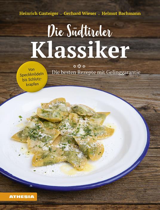 Die Südtiroler klassiker: von speckknödeln bis schlutzkrapfen. Die besten rezepte mit gelinggarantie - Heinrich Gasteiger,Gerhard Wieser,Helmut Bachmann - copertina