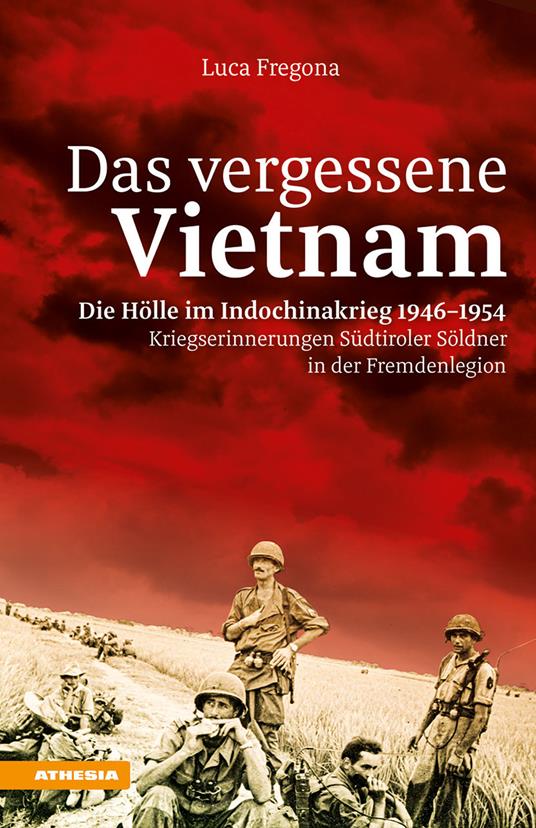Das vergessene Vietnam. Die Hölle im Indochinakrieg 1946-1954. Kriegserinnerungen Südtiroler Söldner in der Fremdenlegion - Luca Fregona - copertina