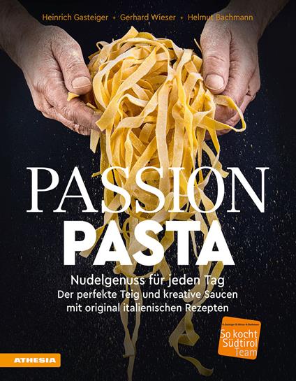 Passion Pasta. Nudelgenuss für jeden Tag: der perfekte Teig und kreative Saucen mit original italienischen Rezepten - Heinrich Gasteiger,Gerhard Wieser,Helmut Bachmann - copertina