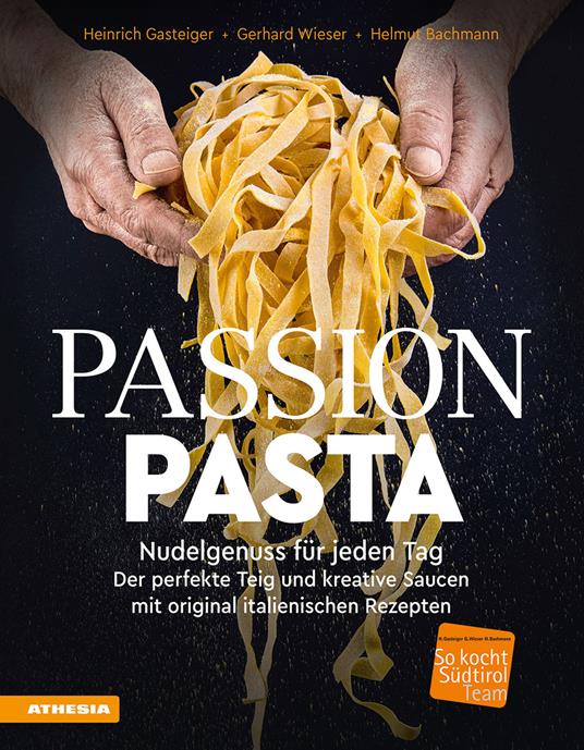 Passion Pasta. Nudelgenuss für jeden Tag: der perfekte Teig und kreative Saucen mit original italienischen Rezepten - Heinrich Gasteiger,Gerhard Wieser,Helmut Bachmann - copertina