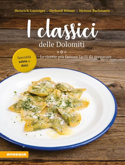 I classici delle Dolomiti. Le ricette più famose facili da preparare - Heinrich Gasteiger,Gerhard Wieser,Helmut Bachmann - copertina