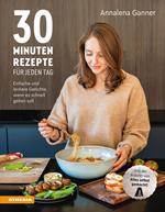 30-Minuten-Rezepte für jeden Tag. Einfache und leckere Gerichte, wenn es schnell gehen soll