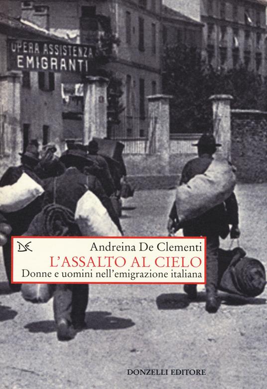 Assalto al cielo. Donne e uomini nell'emigrazione italiana - Andreina De Clementi - copertina