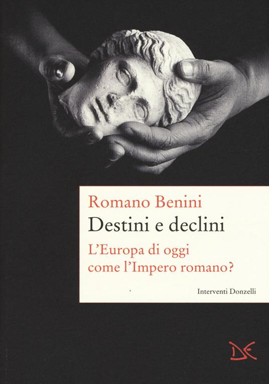 Destini e declini. L'Europa di oggi come l'Impero romano? - Romano Benini - copertina