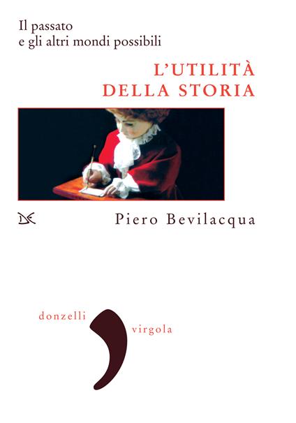 L' utilità della storia. Il passato e gli altri mondi possibili - Piero Bevilacqua - ebook