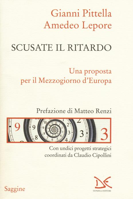 Scusate il ritardo. Una proposta per il Mezzogiorno d'Europa - Gianni Pittella,Amedeo Lepore - 2