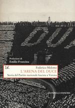 L' arena del Duce. Storia del Partito Nazionale Fascista a Verona