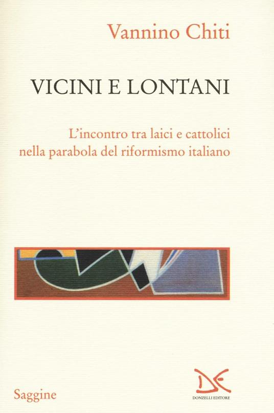 Vicini e lontani. L'incontro tra laici e cattolici nella parabola del riformismo italiano - Vannino Chiti - copertina