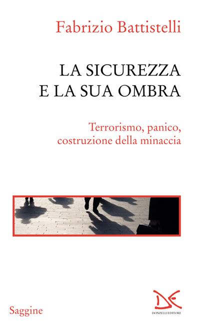 La sicurezza e la sua ombra. Terrorismo, panico, costruzione della minaccia - Fabrizio Battistelli - ebook